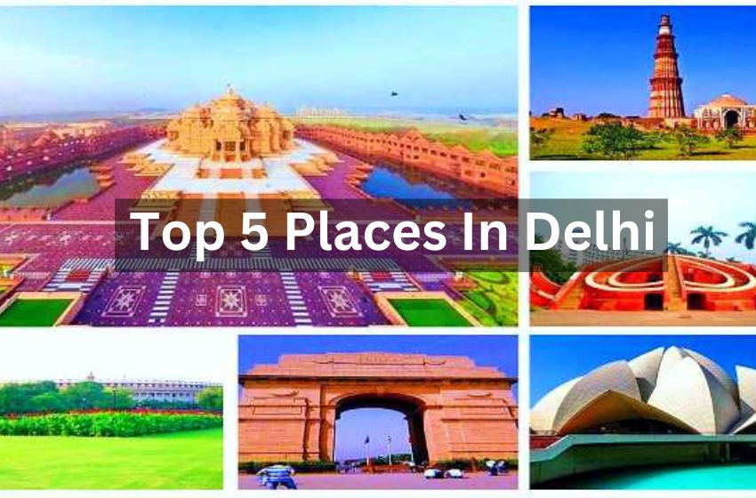Top 5 Places In Delhi